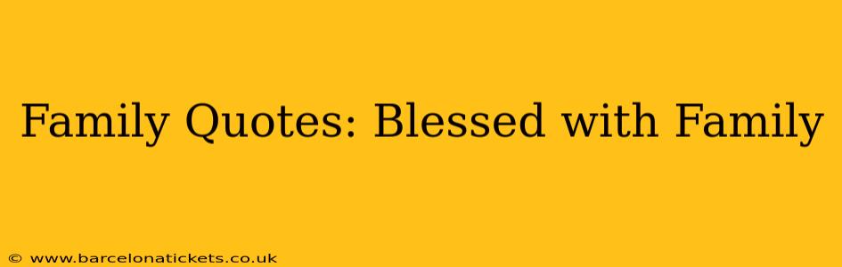 Family Quotes: Blessed with Family