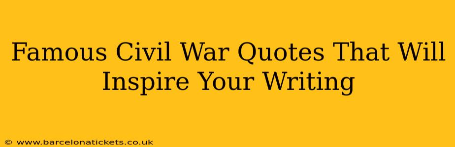 Famous Civil War Quotes That Will Inspire Your Writing