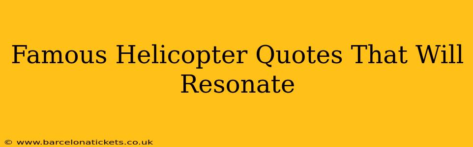 Famous Helicopter Quotes That Will Resonate
