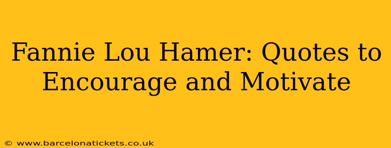 Fannie Lou Hamer: Quotes to Encourage and Motivate