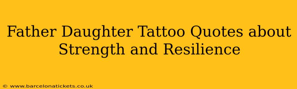 Father Daughter Tattoo Quotes about Strength and Resilience