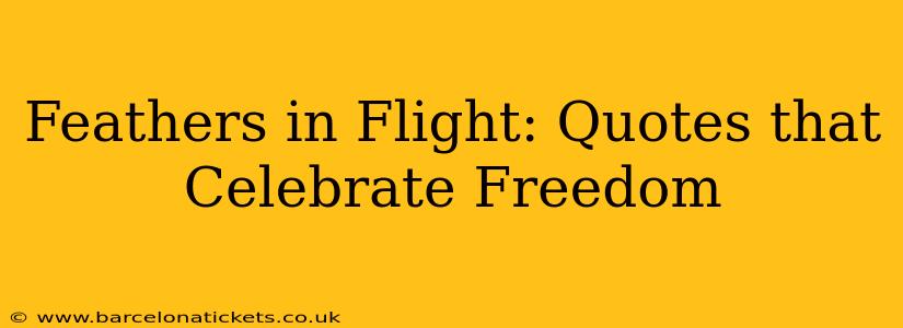 Feathers in Flight: Quotes that Celebrate Freedom