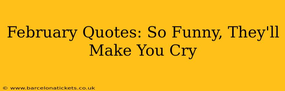 February Quotes: So Funny, They'll Make You Cry