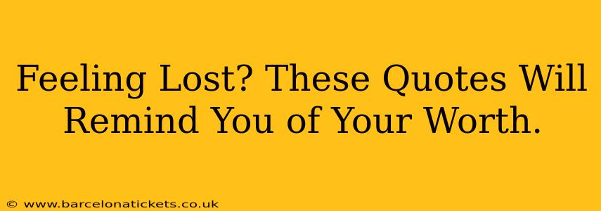 Feeling Lost? These Quotes Will Remind You of Your Worth.
