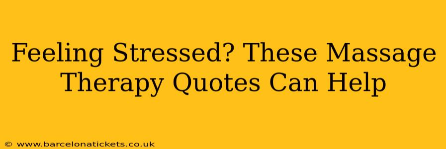 Feeling Stressed? These Massage Therapy Quotes Can Help
