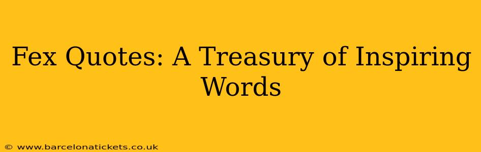 Fex Quotes: A Treasury of Inspiring Words