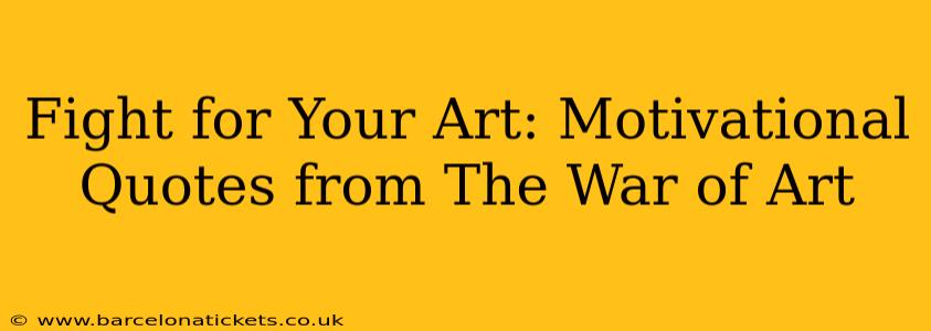 Fight for Your Art: Motivational Quotes from The War of Art