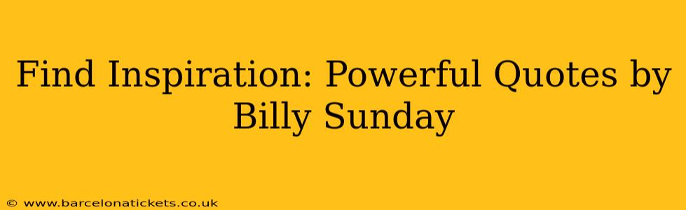 Find Inspiration: Powerful Quotes by Billy Sunday