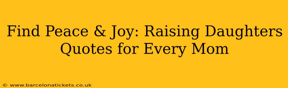 Find Peace & Joy: Raising Daughters Quotes for Every Mom