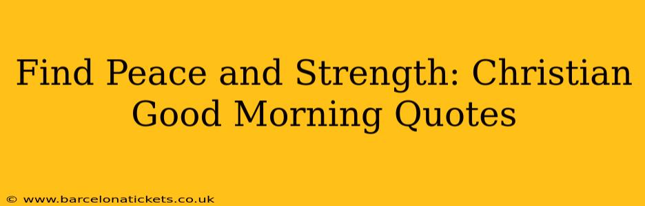 Find Peace and Strength: Christian Good Morning Quotes
