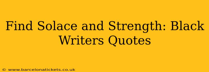 Find Solace and Strength: Black Writers Quotes