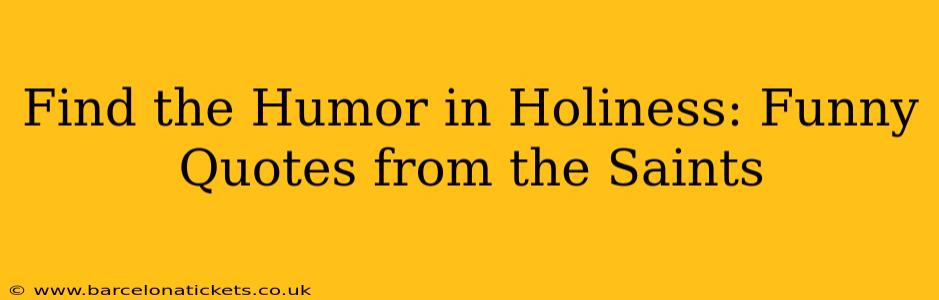 Find the Humor in Holiness: Funny Quotes from the Saints