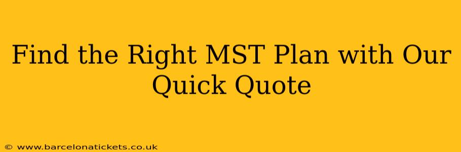 Find the Right MST Plan with Our Quick Quote