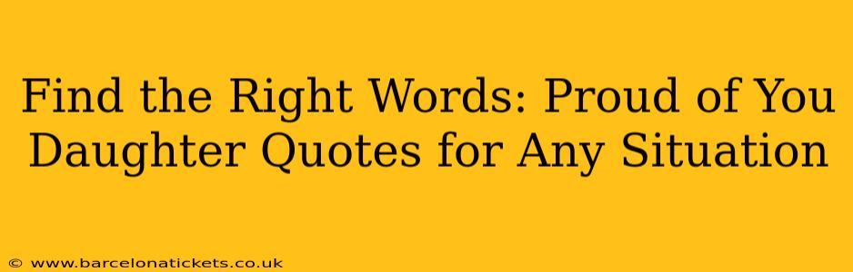 Find the Right Words: Proud of You Daughter Quotes for Any Situation