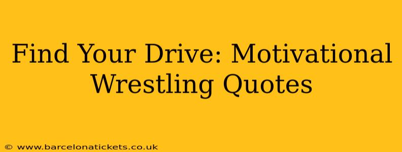 Find Your Drive: Motivational Wrestling Quotes