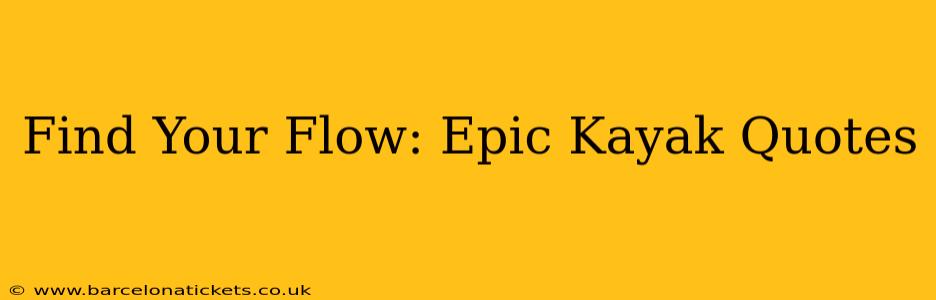 Find Your Flow: Epic Kayak Quotes