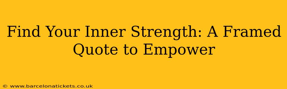 Find Your Inner Strength: A Framed Quote to Empower