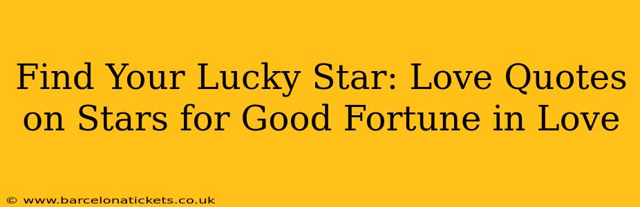 Find Your Lucky Star: Love Quotes on Stars for Good Fortune in Love