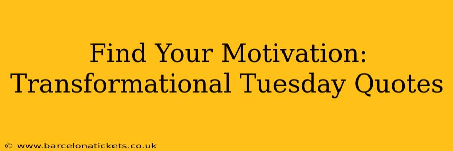 Find Your Motivation: Transformational Tuesday Quotes