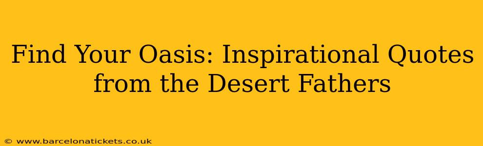 Find Your Oasis: Inspirational Quotes from the Desert Fathers