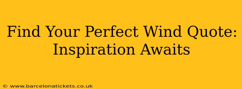 Find Your Perfect Wind Quote: Inspiration Awaits