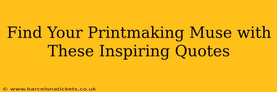 Find Your Printmaking Muse with These Inspiring Quotes