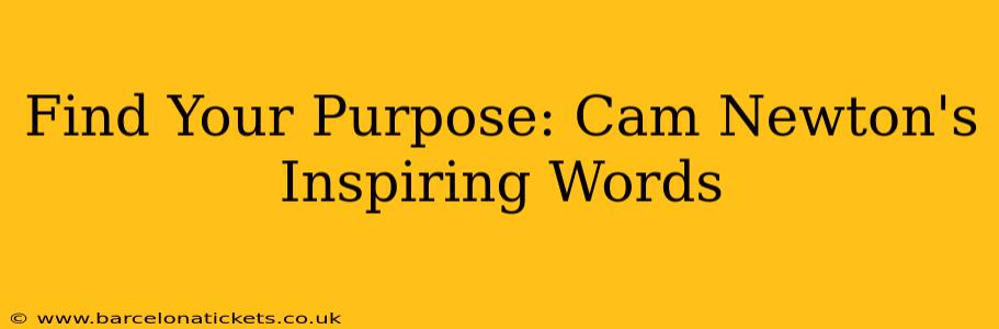 Find Your Purpose: Cam Newton's Inspiring Words