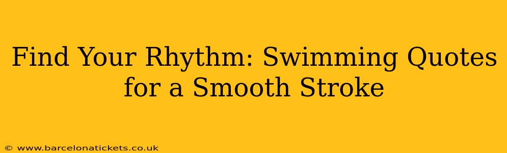 Find Your Rhythm: Swimming Quotes for a Smooth Stroke