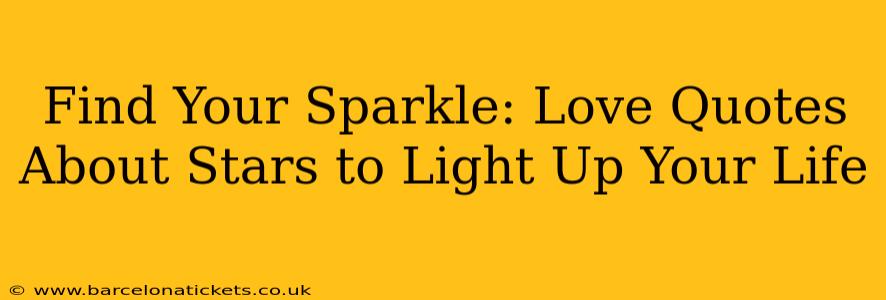 Find Your Sparkle: Love Quotes About Stars to Light Up Your Life
