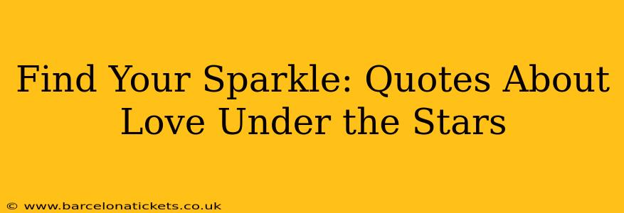 Find Your Sparkle: Quotes About Love Under the Stars