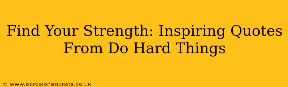 Find Your Strength: Inspiring Quotes From Do Hard Things