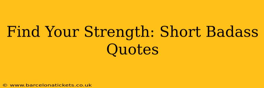 Find Your Strength: Short Badass Quotes