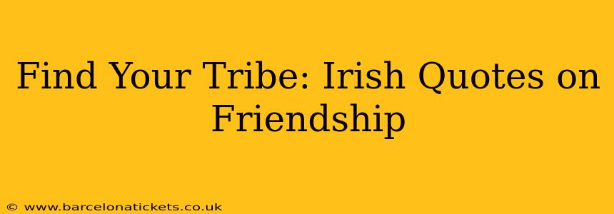 Find Your Tribe: Irish Quotes on Friendship