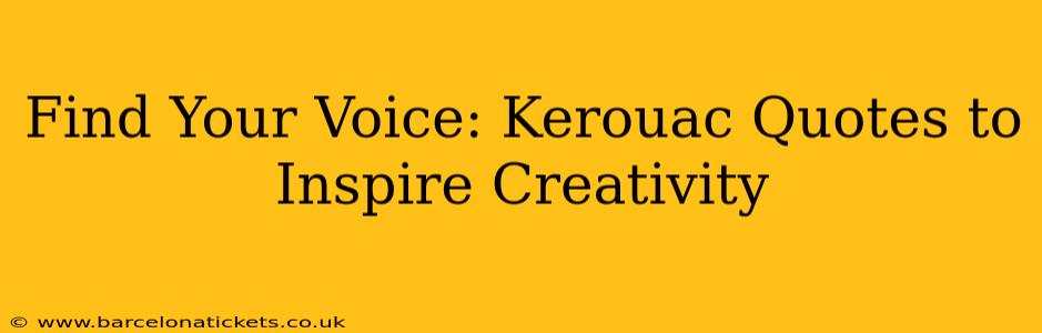 Find Your Voice: Kerouac Quotes to Inspire Creativity