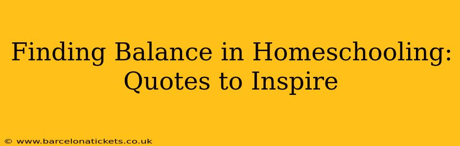 Finding Balance in Homeschooling: Quotes to Inspire