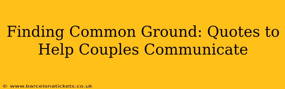 Finding Common Ground: Quotes to Help Couples Communicate