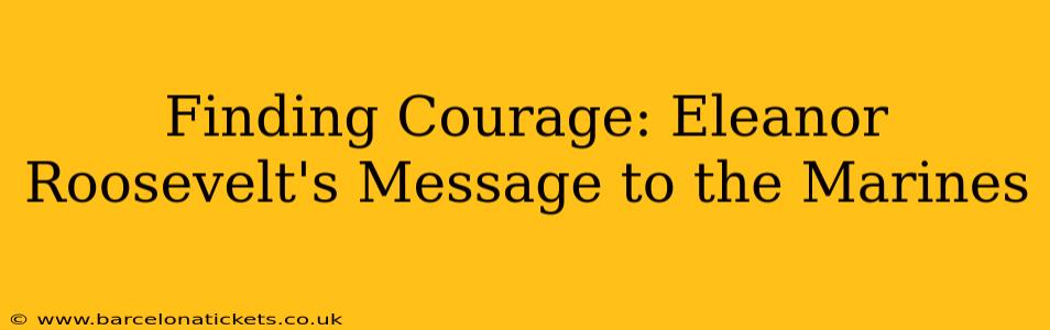 Finding Courage: Eleanor Roosevelt's Message to the Marines