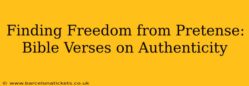 Finding Freedom from Pretense: Bible Verses on Authenticity