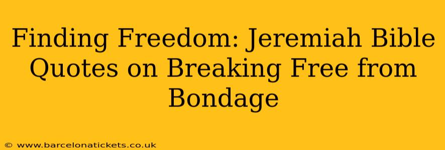 Finding Freedom: Jeremiah Bible Quotes on Breaking Free from Bondage