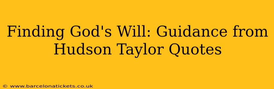 Finding God's Will: Guidance from Hudson Taylor Quotes