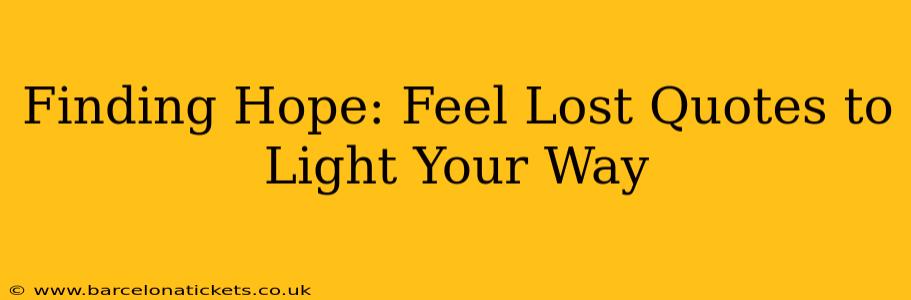 Finding Hope: Feel Lost Quotes to Light Your Way