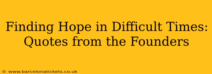 Finding Hope in Difficult Times: Quotes from the Founders