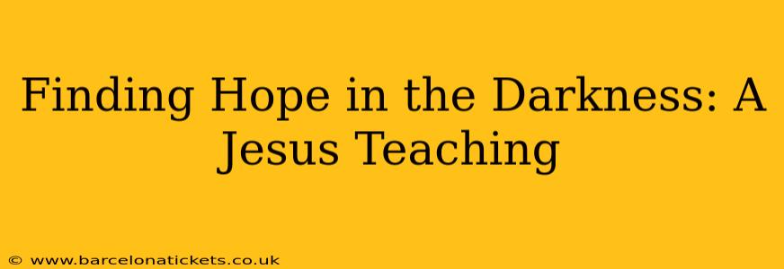 Finding Hope in the Darkness: A Jesus Teaching
