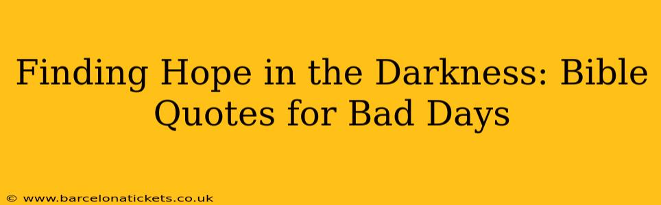 Finding Hope in the Darkness: Bible Quotes for Bad Days