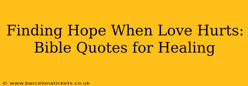 Finding Hope When Love Hurts: Bible Quotes for Healing