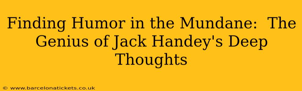Finding Humor in the Mundane:  The Genius of Jack Handey's Deep Thoughts