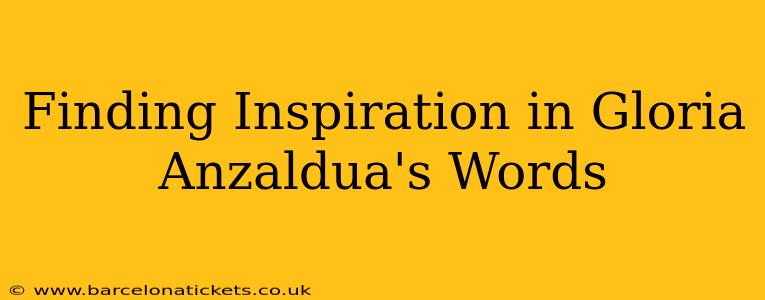 Finding Inspiration in Gloria Anzaldua's Words