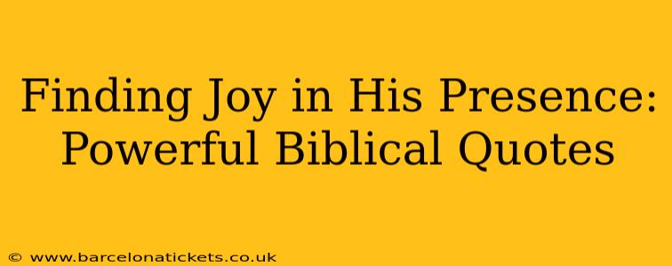 Finding Joy in His Presence: Powerful Biblical Quotes
