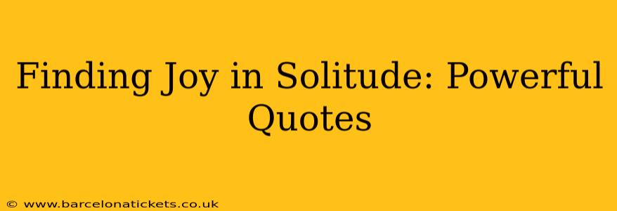 Finding Joy in Solitude: Powerful Quotes