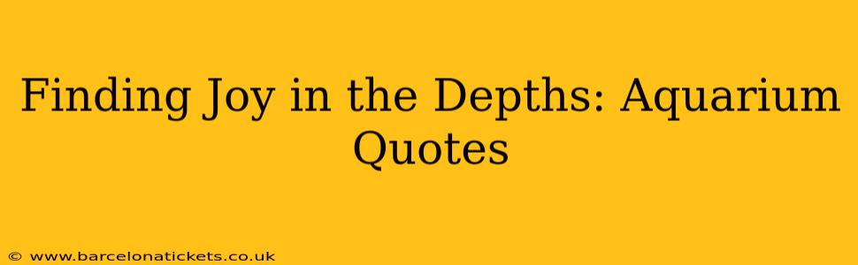 Finding Joy in the Depths: Aquarium Quotes